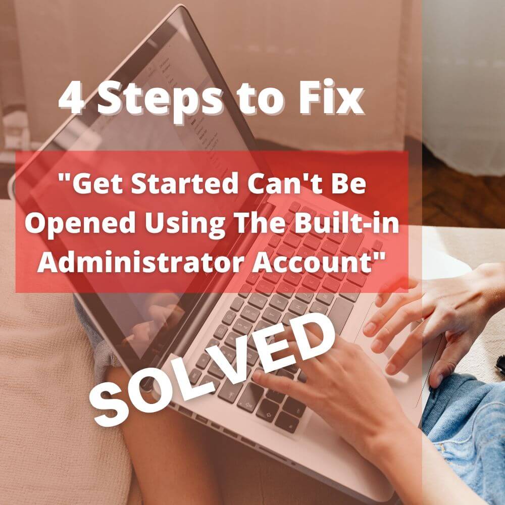 Easy Four Steps to Fix Get Started Can't Be Opened Using The Built-in Administrator Account Error response Windows error