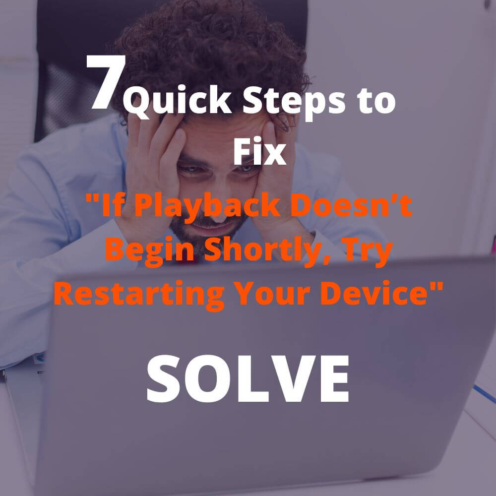 How To Fix If Playback Doesn’t Begin Shortly, Try Restarting Your Device - 7 Quick Fixes.