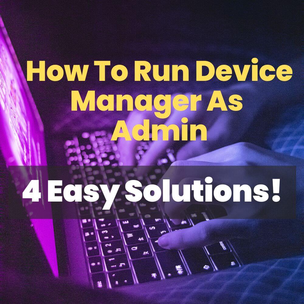 How To Run Device Manager As Admin (4 Easy Solutions)