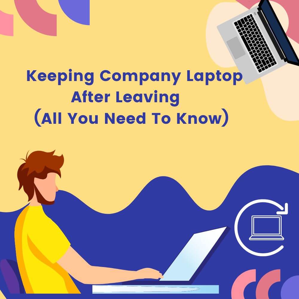 Keeping Company Laptop After Leaving (All You Need To Know)