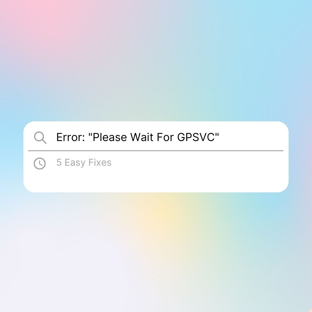 What To Do When Your PC Displays Please Wait For GPSVC