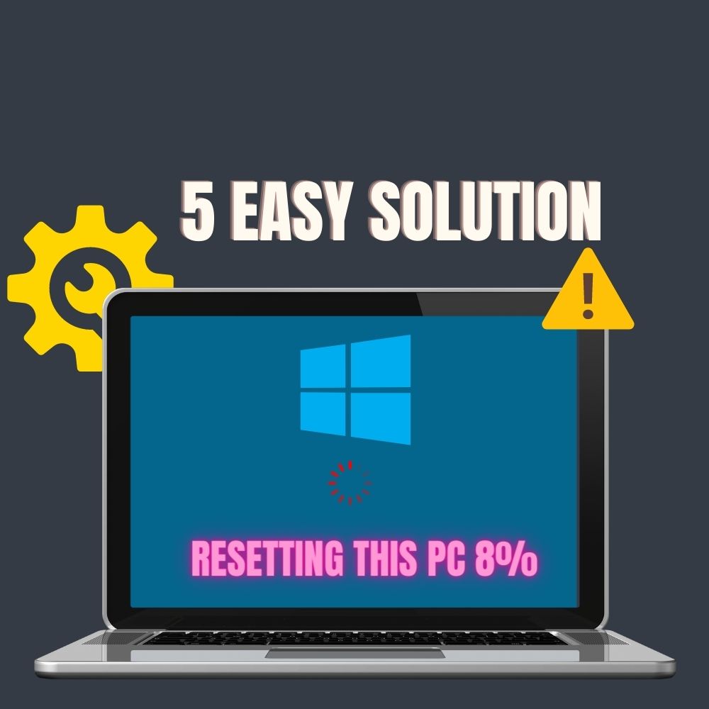 5 Easy Solution for Your "Windows 10 Reset Stuck At 8%" Error