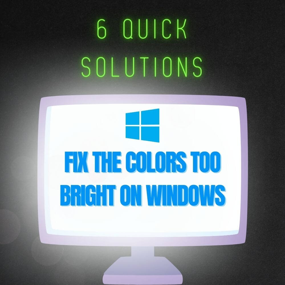 6 Quick Solutions to Fix the Colors Too Bright on Windows 10