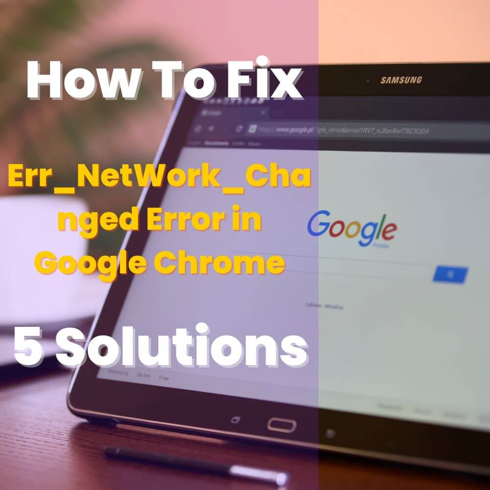 How To Fix The Err_NetWork_Changed Error in Google Chrome. 5 Solutions 