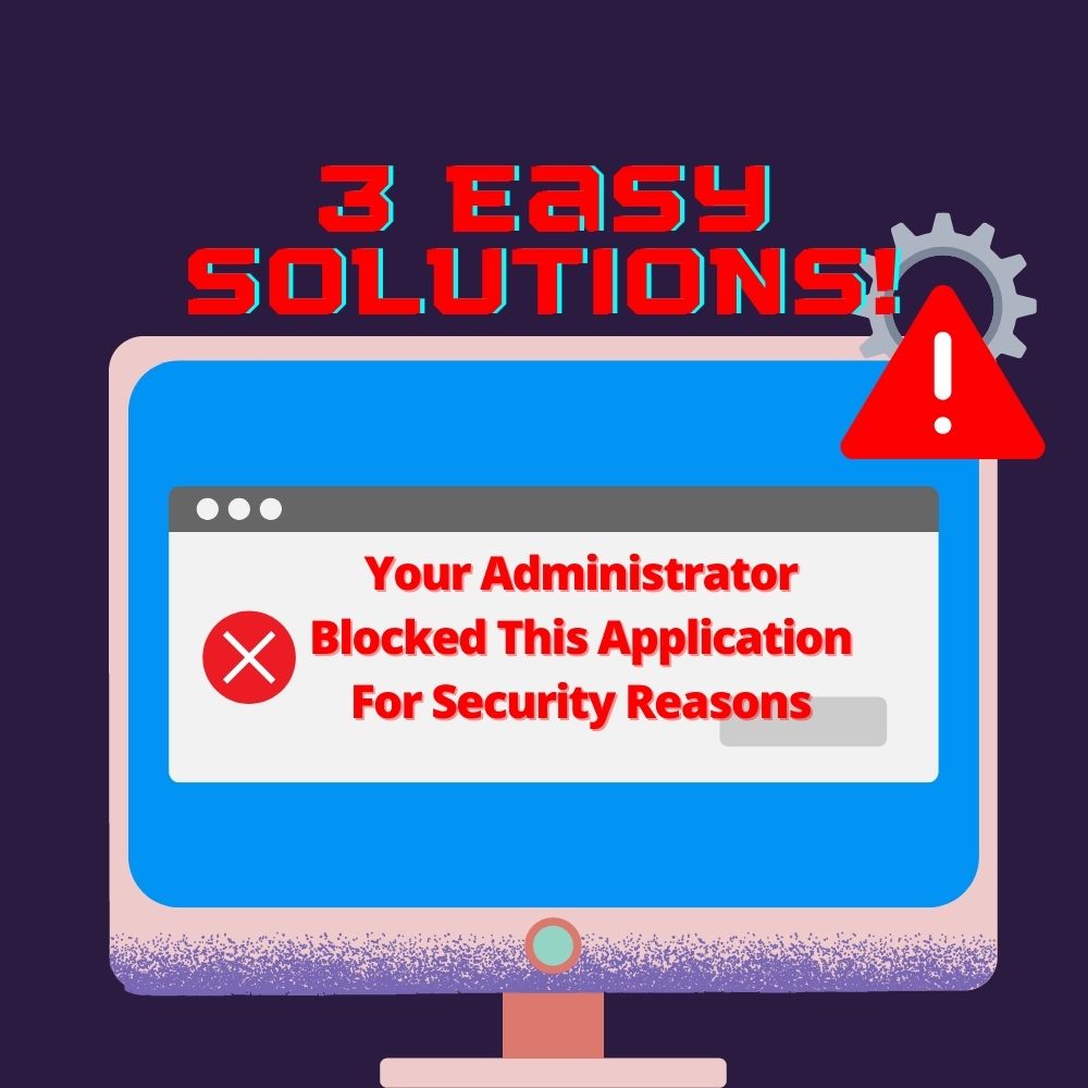 How To Fix 'Your Administrator Blocked This Application For Security Reasons' Error (3 Easy Solutions!)