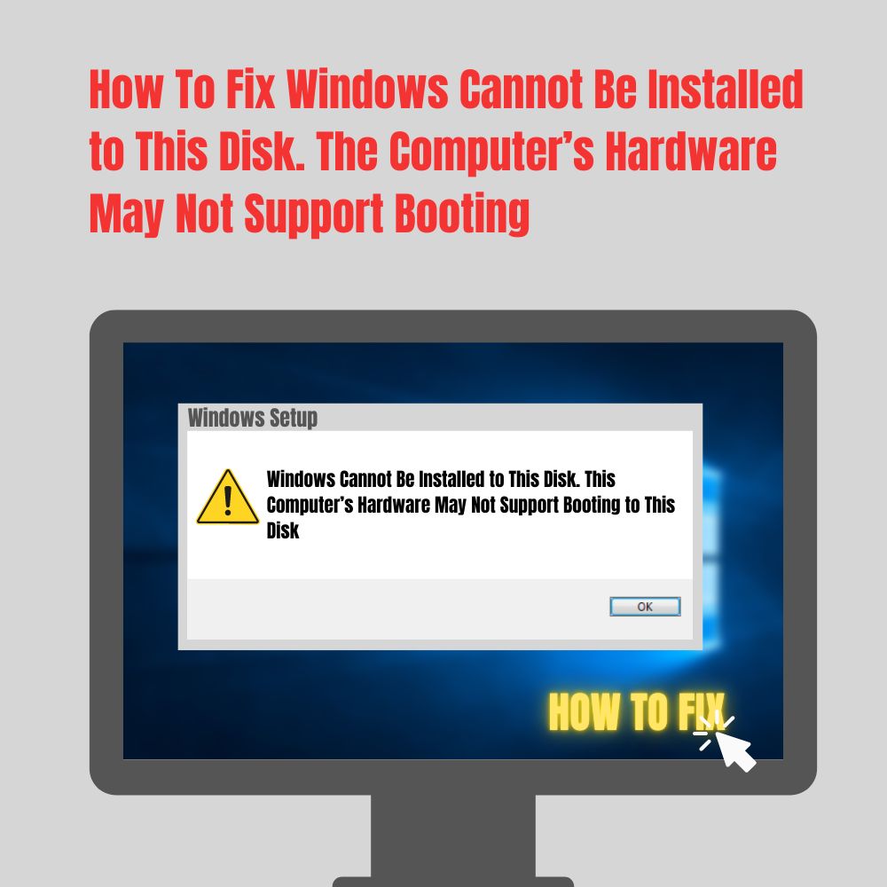 How To Fix Windows Cannot Be Installed to This Disk. The Computer’s Hardware May Not Support Booting