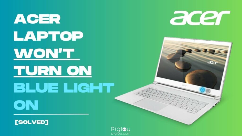 Acer Laptop Won’t Turn On, Blue Light On [SOLVED!]