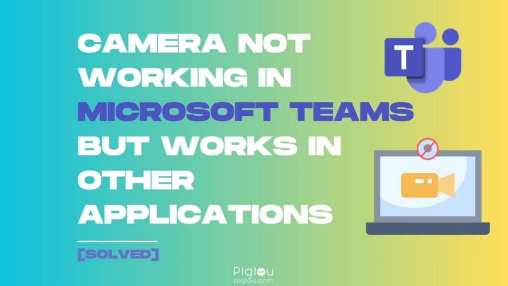 FIX Camera Not Working in Microsoft Teams But Works in Other Applications
